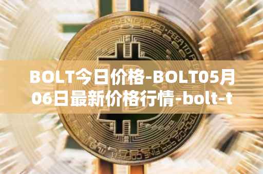 BOLT今日价格-BOLT05月06日最新价格行情-bolt-token最新走势消息