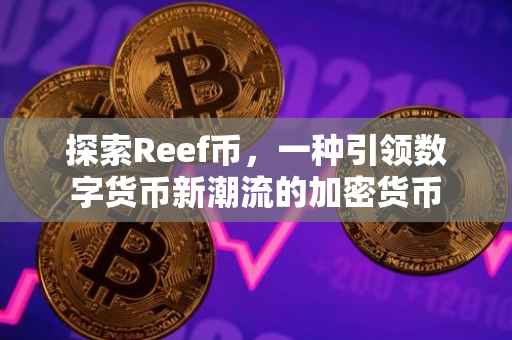 探索Reef币，一种引领数字货币新潮流的加密货币