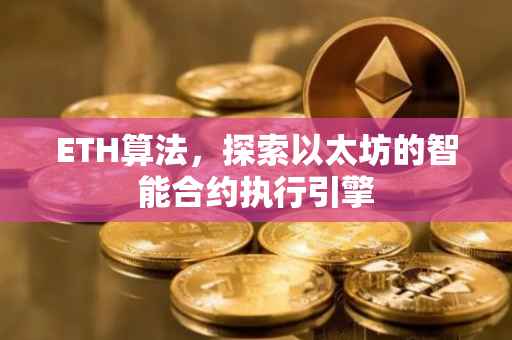 ETH算法，探索以太坊的智能合约执行引擎