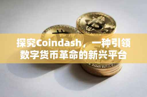 探究Coindash，一种引领数字货币革命的新兴平台