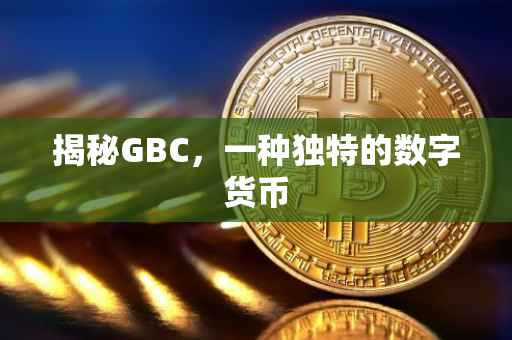 揭秘GBC，一种独特的数字货币