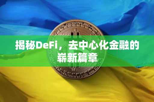 揭秘DeFi，去中心化金融的崭新篇章