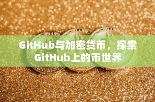 GitHub与加密货币，探索GitHub上的币世界