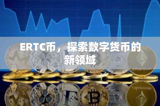 ERTC币，探索数字货币的新领域