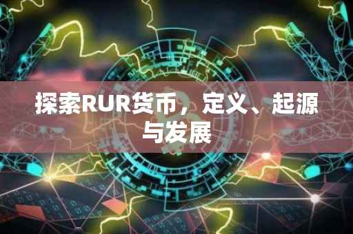 探索RUR货币，定义、起源与发展