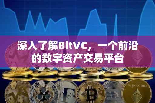 深入了解BitVC，一个前沿的数字资产交易平台