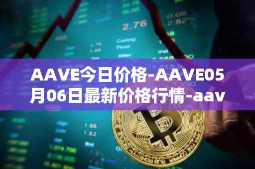 AAVE今日价格-AAVE05月06日最新价格行情-aavenew最新走势消息