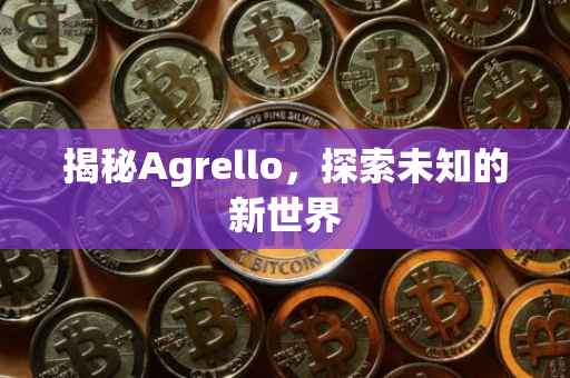 揭秘Agrello，探索未知的新世界