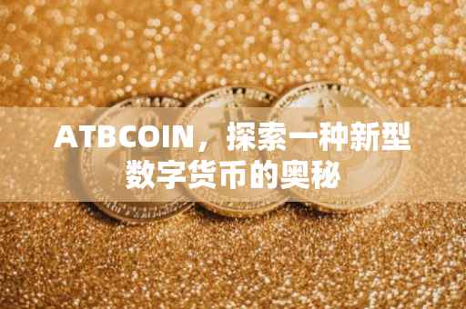 ATBCOIN，探索一种新型数字货币的奥秘
