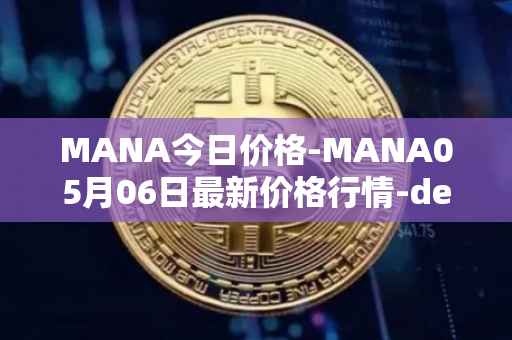 MANA今日价格-MANA05月06日最新价格行情-decentraland最新走势消息