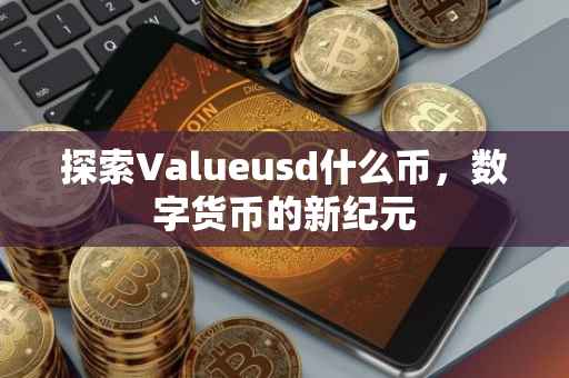 探索Valueusd什么币，数字货币的新纪元