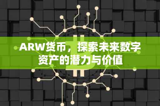 ARW货币，探索未来数字资产的潜力与价值