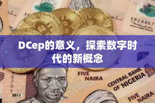 DCep的意义，探索数字时代的新概念