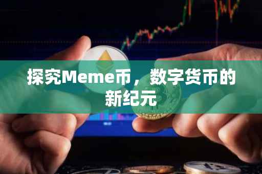 探究Meme币，数字货币的新纪元