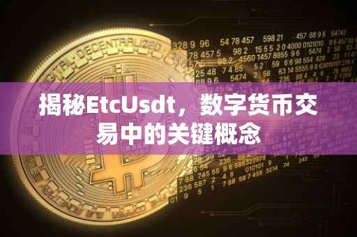 揭秘EtcUsdt，数字货币交易中的关键概念