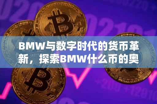 BMW与数字时代的货币革新，探索BMW什么币的奥秘