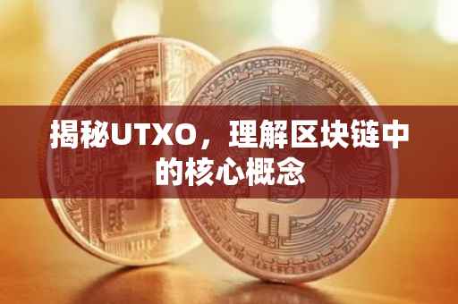 揭秘UTXO，理解区块链中的核心概念