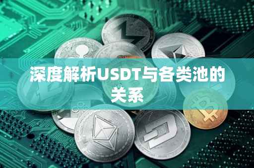 深度解析USDT与各类池的关系