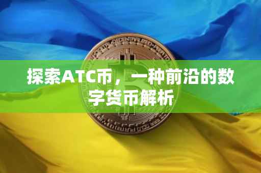 探索ATC币，一种前沿的数字货币解析