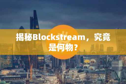 揭秘Blockstream，究竟是何物？