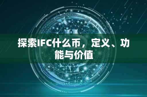 探索IFC什么币，定义、功能与价值