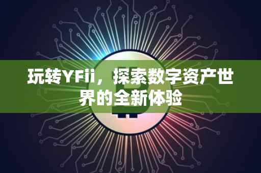 玩转YFii，探索数字资产世界的全新体验