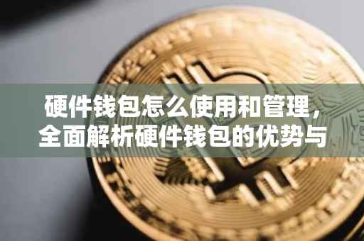 硬件钱包怎么使用和管理，全面解析硬件钱包的优势与操作指南