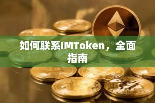 如何联系IMToken，全面指南