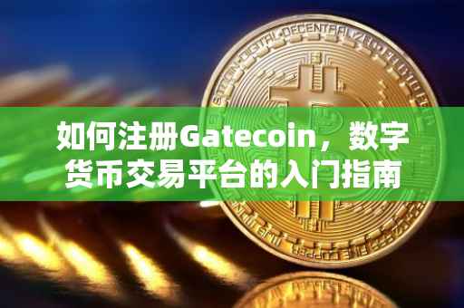 如何注册Gatecoin，数字货币交易平台的入门指南