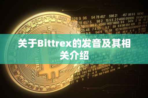 关于Bittrex的发音及其相关介绍