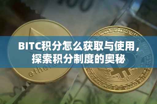 BITC积分怎么获取与使用，探索积分制度的奥秘