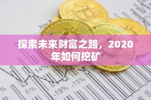 探索未来财富之路，2020年如何挖矿