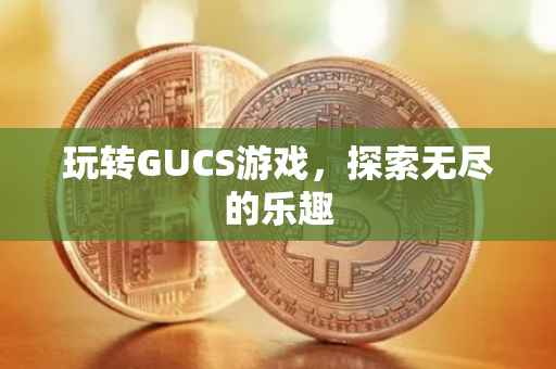 玩转GUCS游戏，探索无尽的乐趣