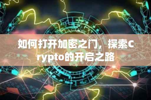 如何打开加密之门，探索Crypto的开启之路
