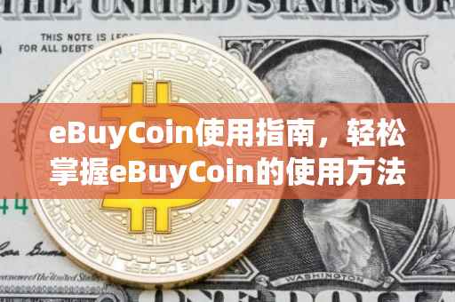 eBuyCoin使用指南，轻松掌握eBuyCoin的使用方法