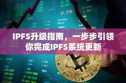 IPFS升级指南，一步步引领你完成IPFS系统更新