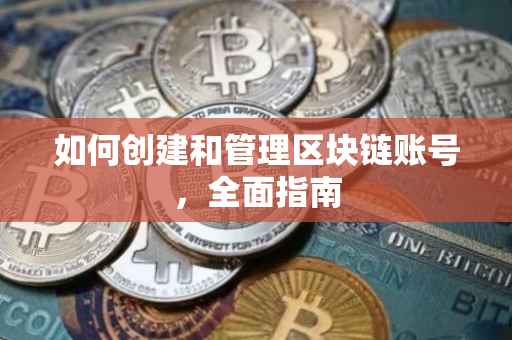 如何创建和管理区块链账号，全面指南