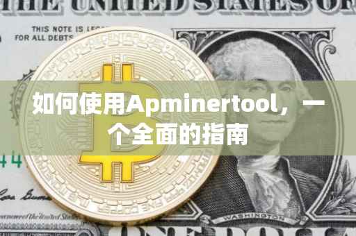 如何使用Apminertool，一个全面的指南