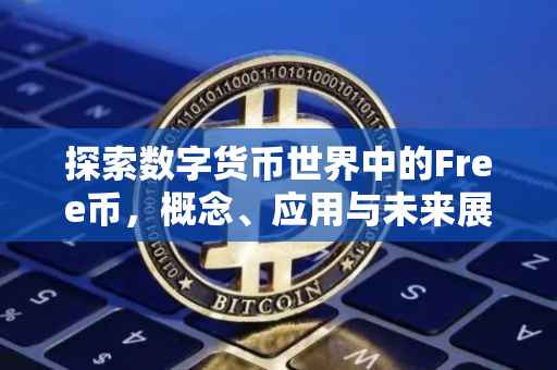 探索数字货币世界中的Free币，概念、应用与未来展望