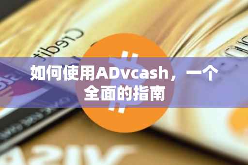 如何使用ADvcash，一个全面的指南