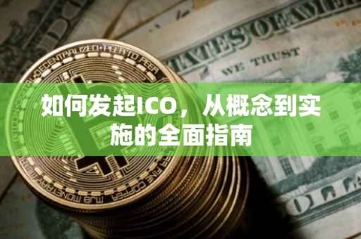 如何发起ICO，从概念到实施的全面指南