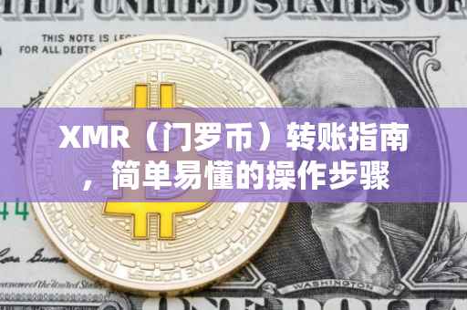 XMR（门罗币）转账指南，简单易懂的操作步骤