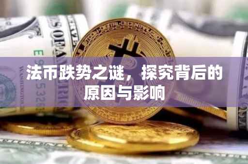 法币跌势之谜，探究背后的原因与影响