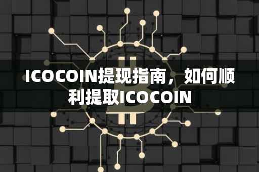 ICOCOIN提现指南，如何顺利提取ICOCOIN