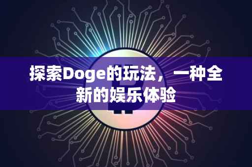 探索Doge的玩法，一种全新的娱乐体验
