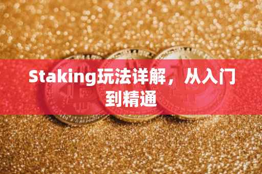 Staking玩法详解，从入门到精通
