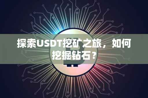探索USDT挖矿之旅，如何挖掘钻石？