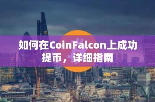 如何在CoinFalcon上成功提币，详细指南