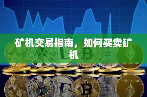 矿机交易指南，如何买卖矿机