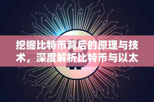 挖掘比特币背后的原理与技术，深度解析比特币与以太坊等区块链技术